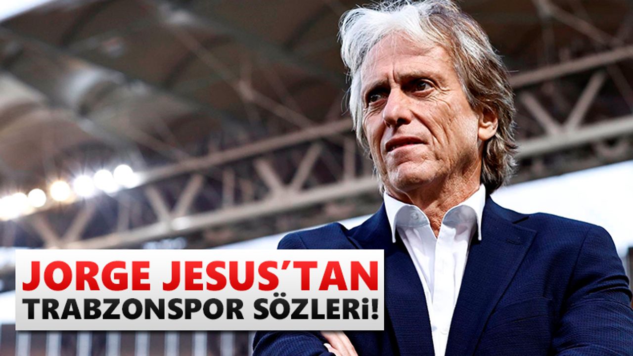 Jorge Jesus'tan Trabzonspor sözleri: “Zor…”