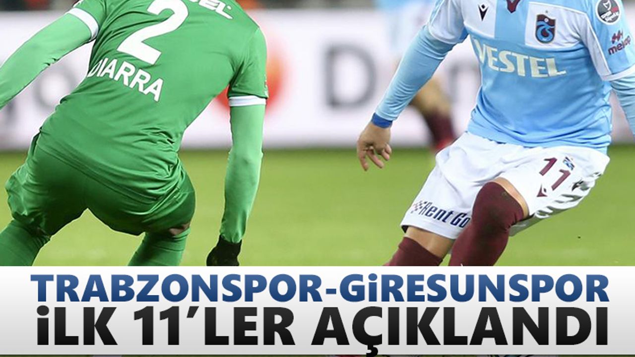 Trabzonspor - Giresunspor maçı ilk 11'leri açıklandı