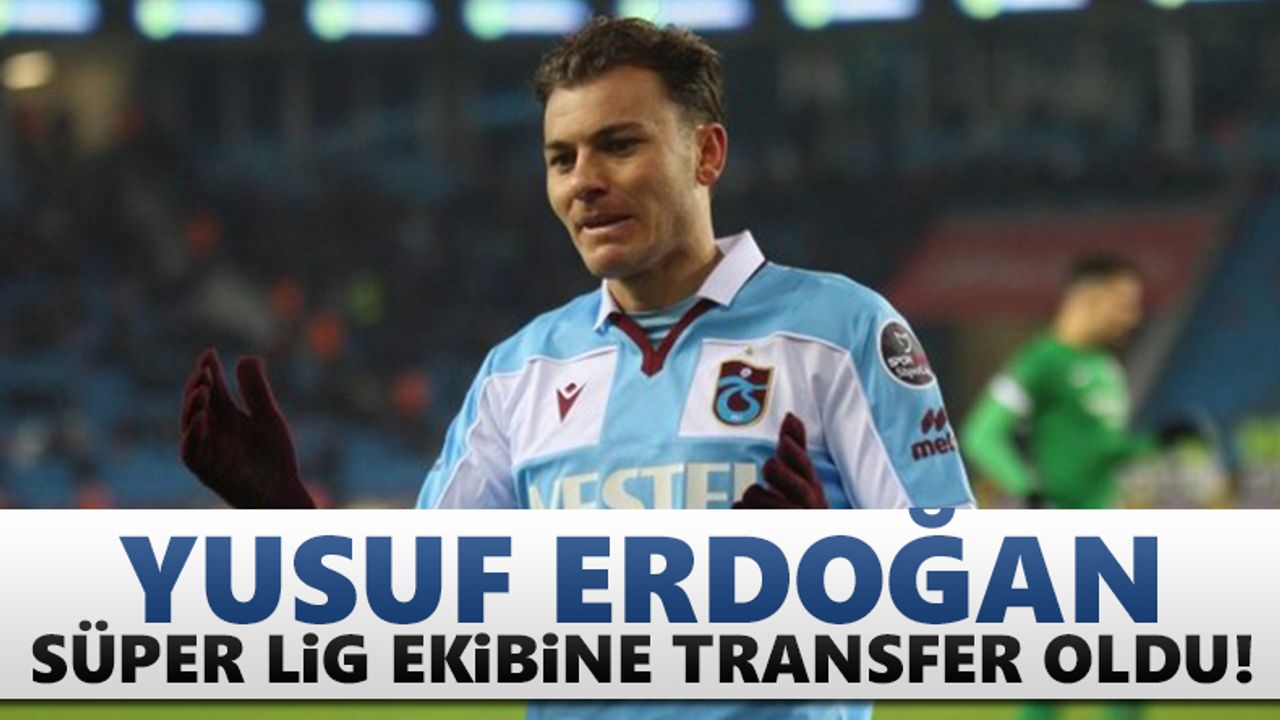 Yusuf Erdoğan Süper Lig ekibine transfer oldu