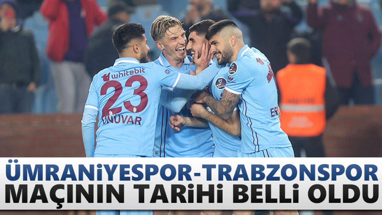 Ümraniyespor - Trabzonspor maçının tarihi açıklandı
