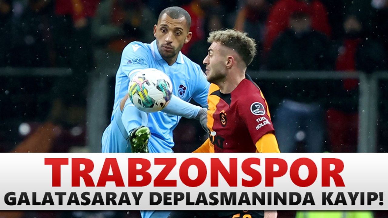 Trabzonspor Galatasaray deplasmanında kayıp!
