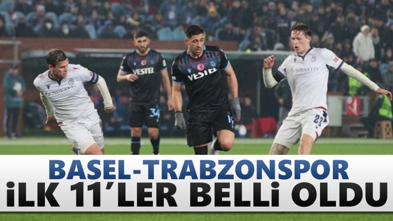 Basel - Trabzonspor maçının ilk 11'leri açıklandı
