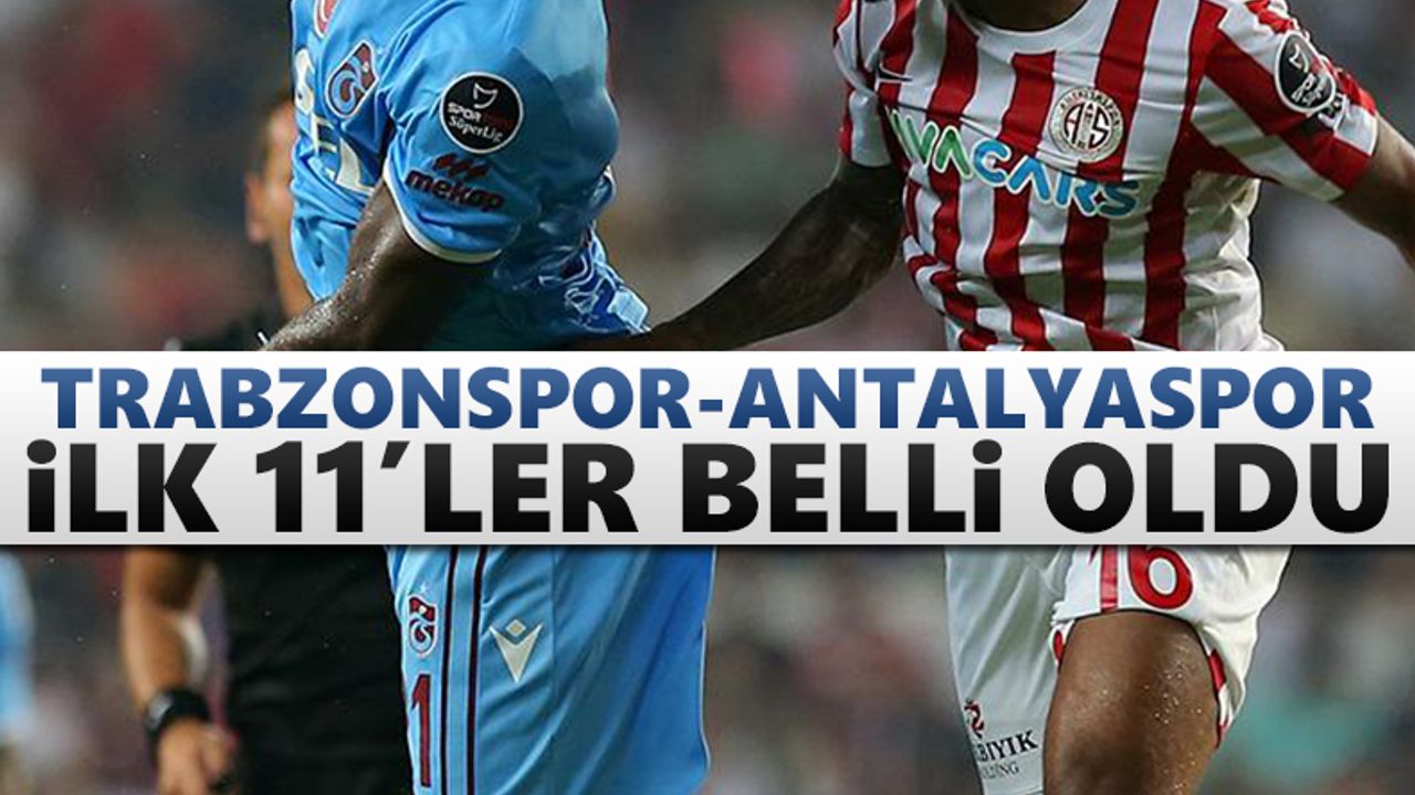 Trabzonspor - Antalyaspor maçı ilk 11'leri!