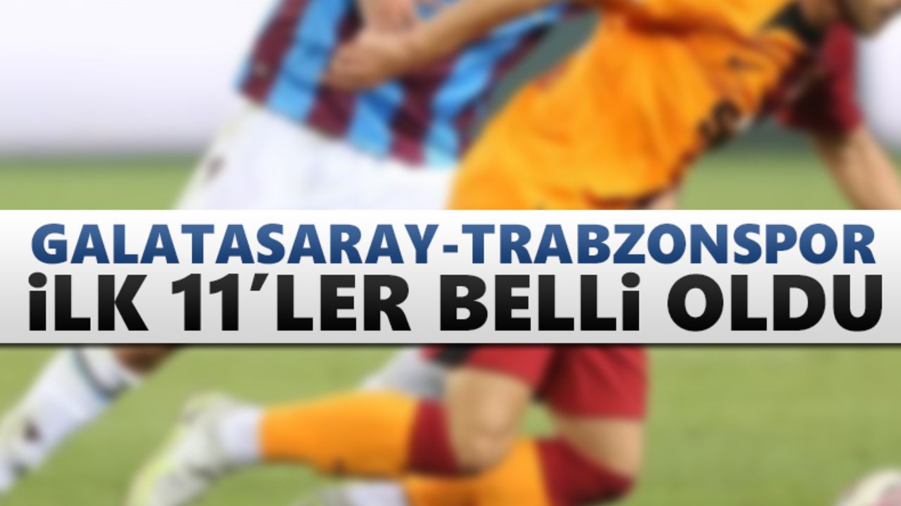 Galatasaray – Trabzonspor maçının ilk 11’leri!
