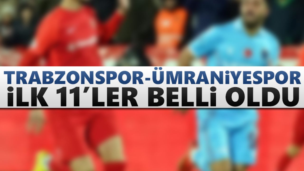 Trabzonspor-Ümraniyespor (ilk 11'ler)
