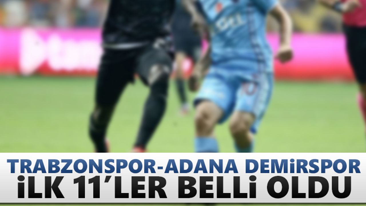 Trabzonspor - Adana Demirspor (ilk 11’ler)