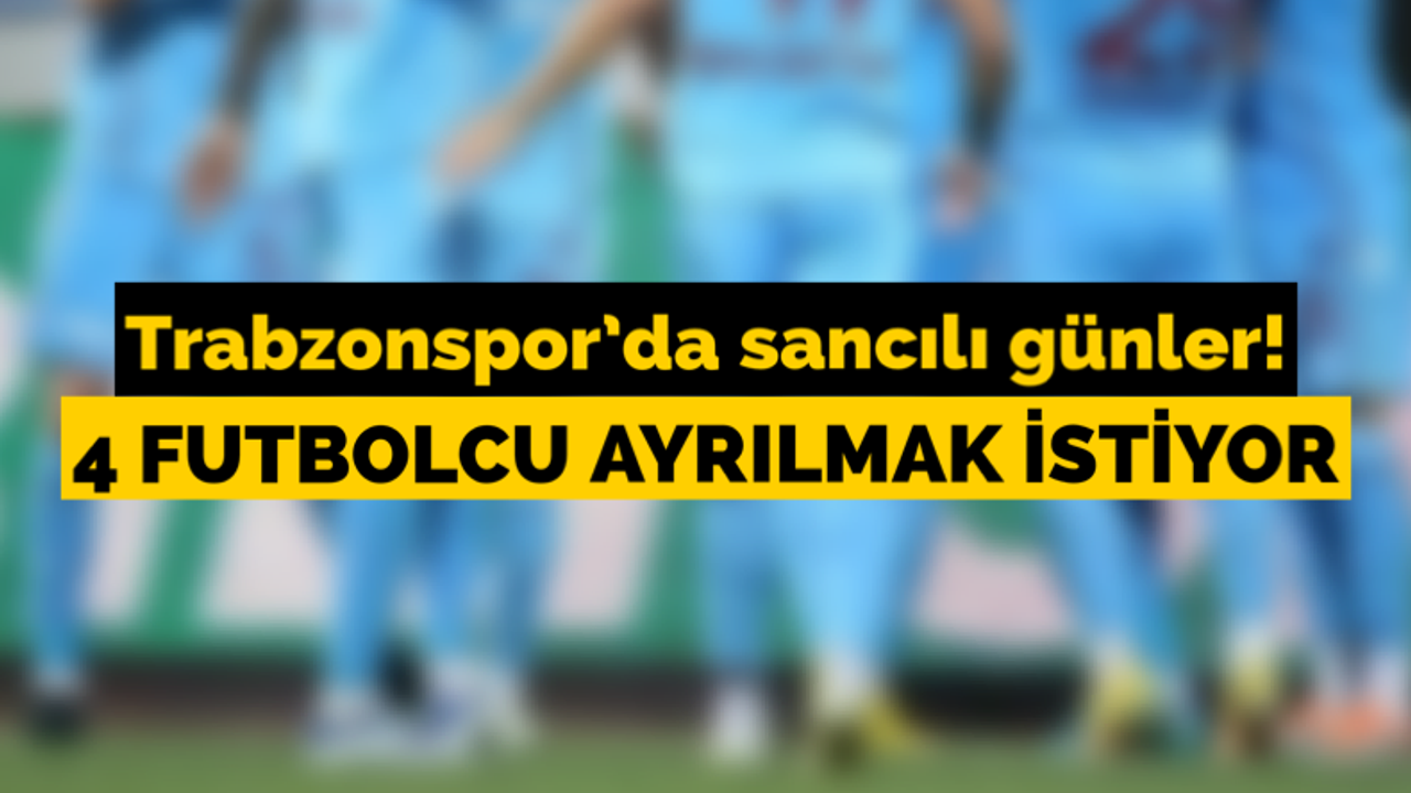 Trabzonspor'da sancılı günler... Dört futbolcu ayrılmak istiyor