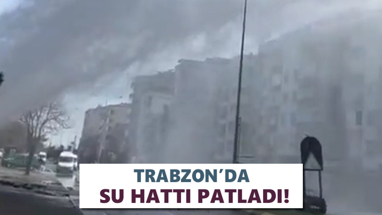 Trabzon’da su hattı patladı!