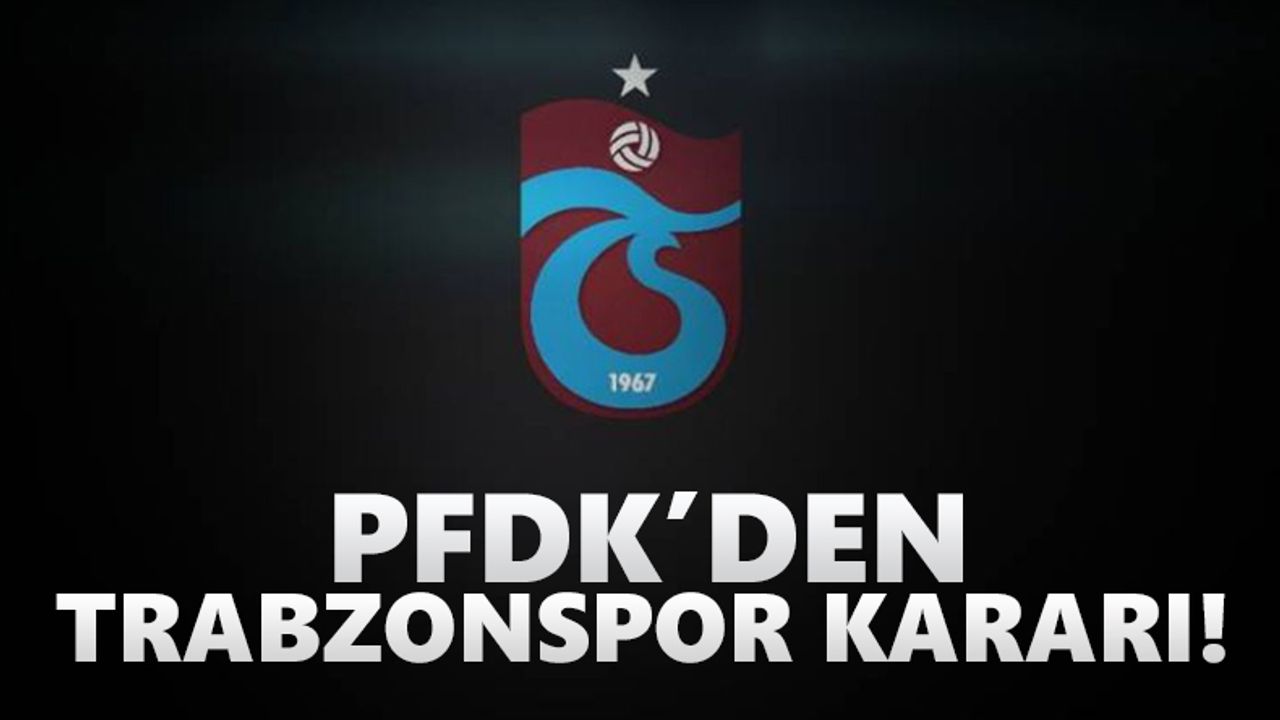 PFDK’den Trabzonspor kararı!
