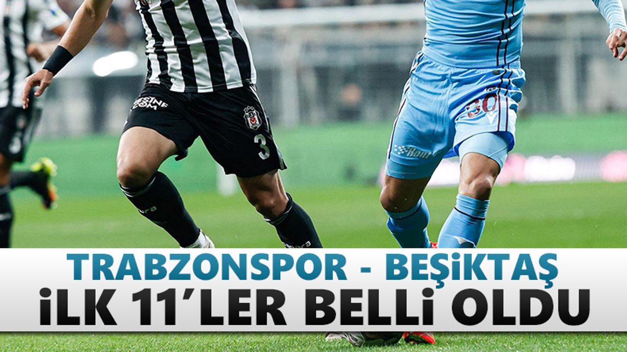 Trabzonspor-Beşiktaş maçı ilk 11'leri
