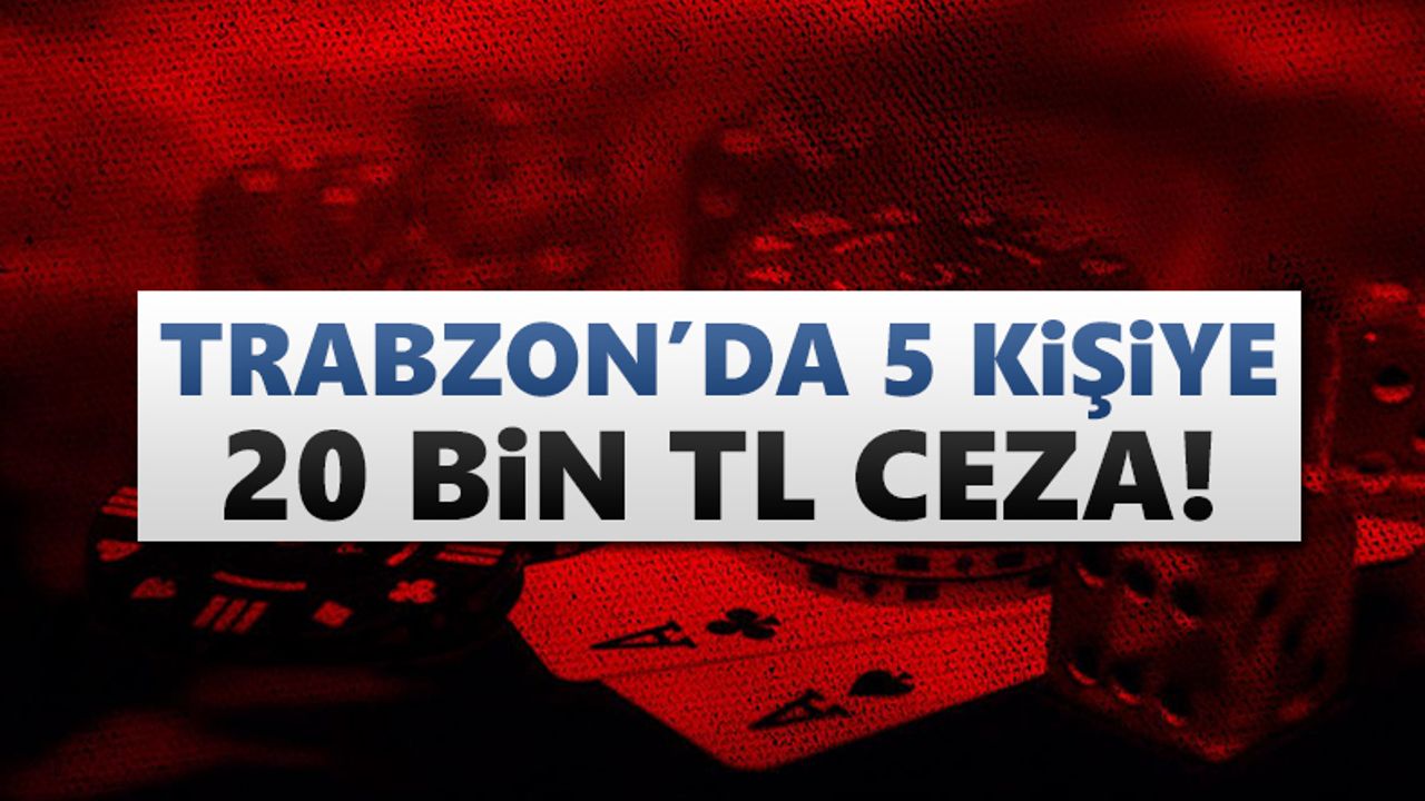 Trabzon'da 5 kişiye 20 bin lira ceza!