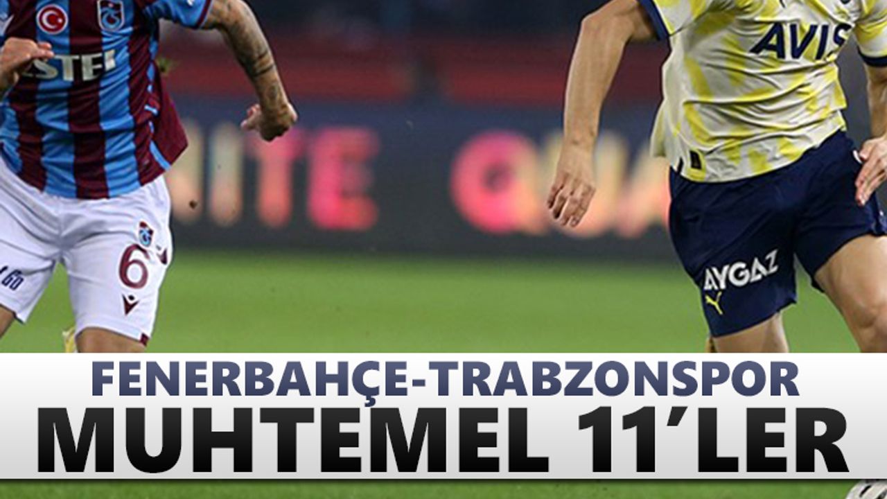 Fenerbahçe-Trabzonspor maçı muhtemel 11'leri