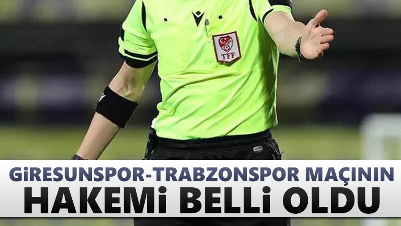 Giresunspor-Trabzonspor maçının hakemi açıklandı