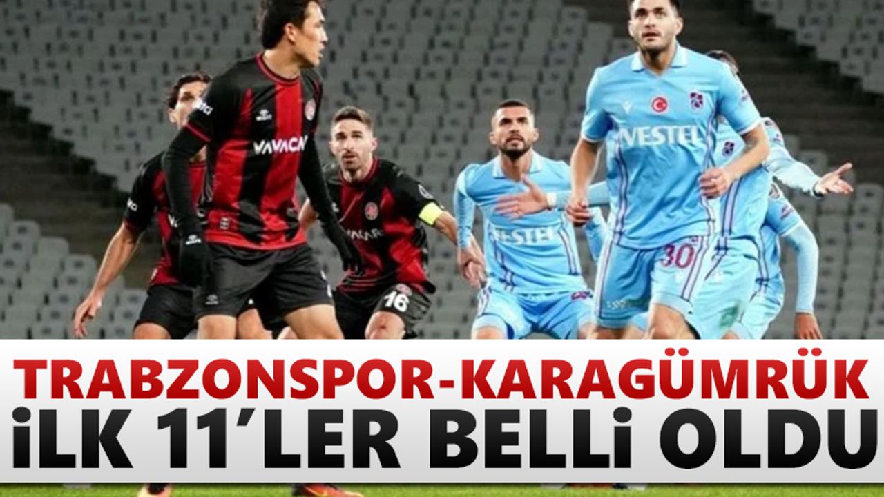 Trabzonspor – Karagümrük maçı 11'leri