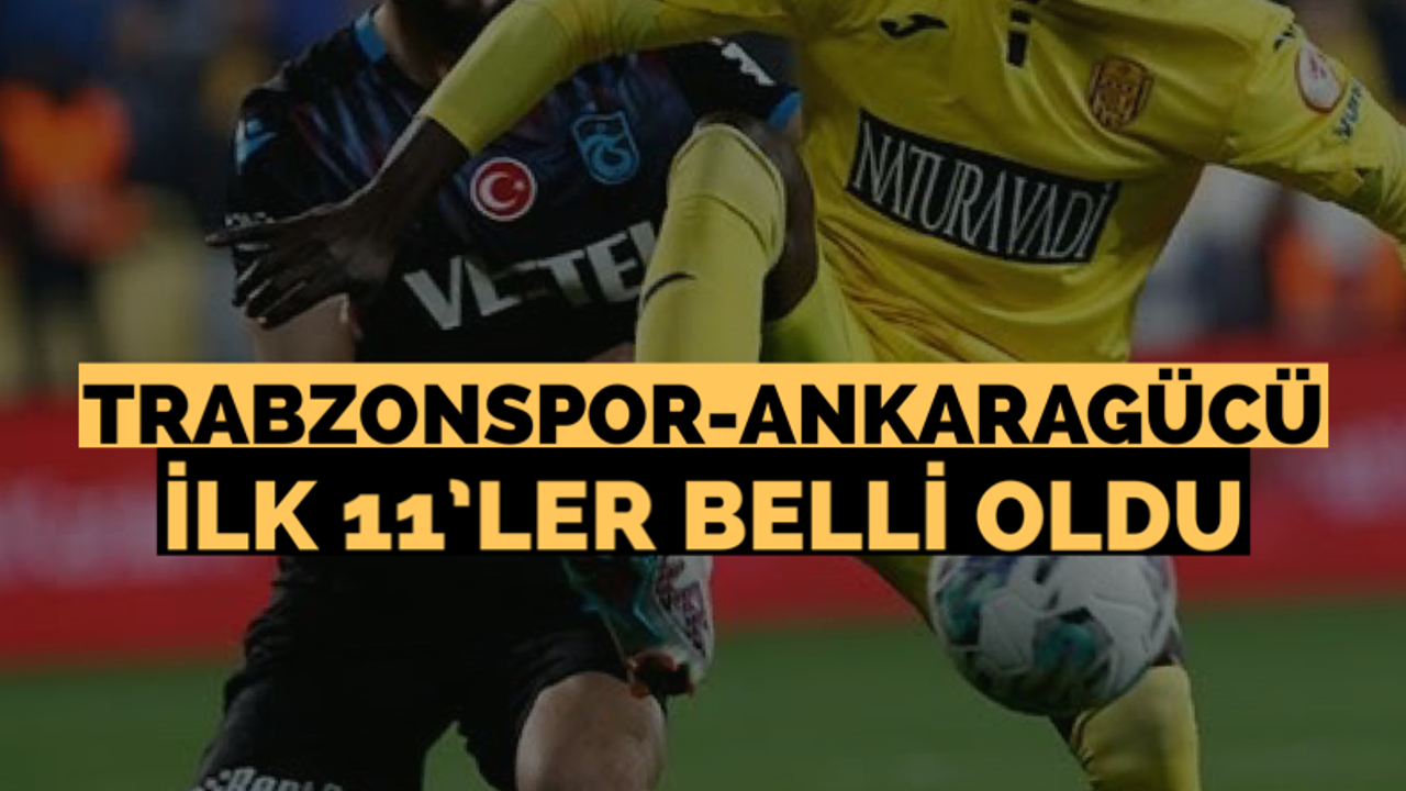 Trabzonspor-Ankaragücü maçı ilk 11’leri!