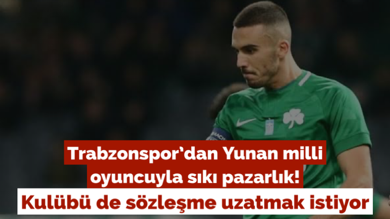 Trabzonspor’dan Yunan milli oyuncuyla sıkı pazarlık!
