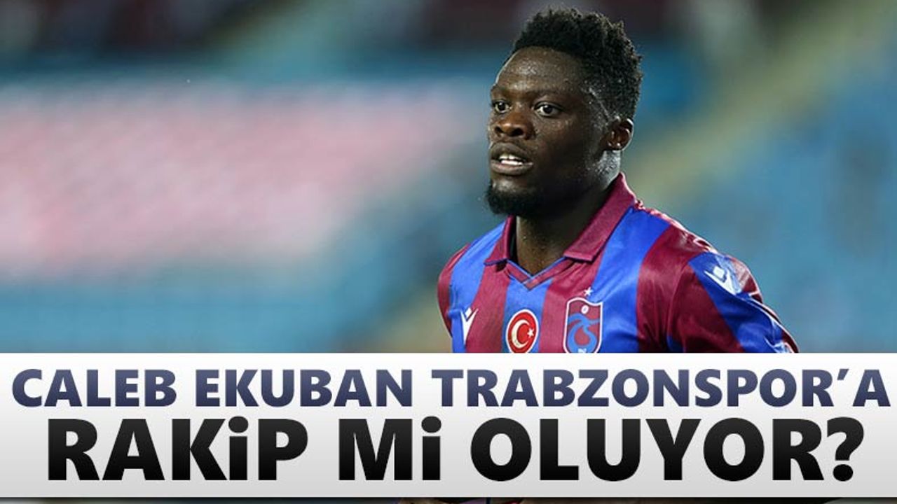 Caleb Ekuban Trabzonspor'a rakip mi oluyor?