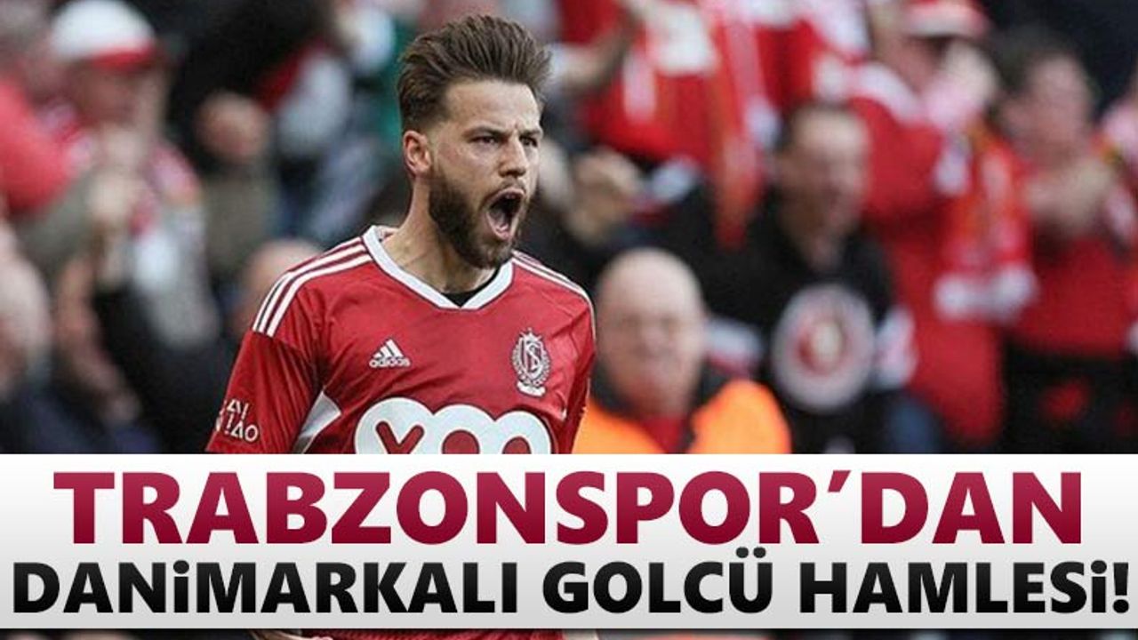 Trabzonspor'dan Danimarkalı golcü hamlesi!