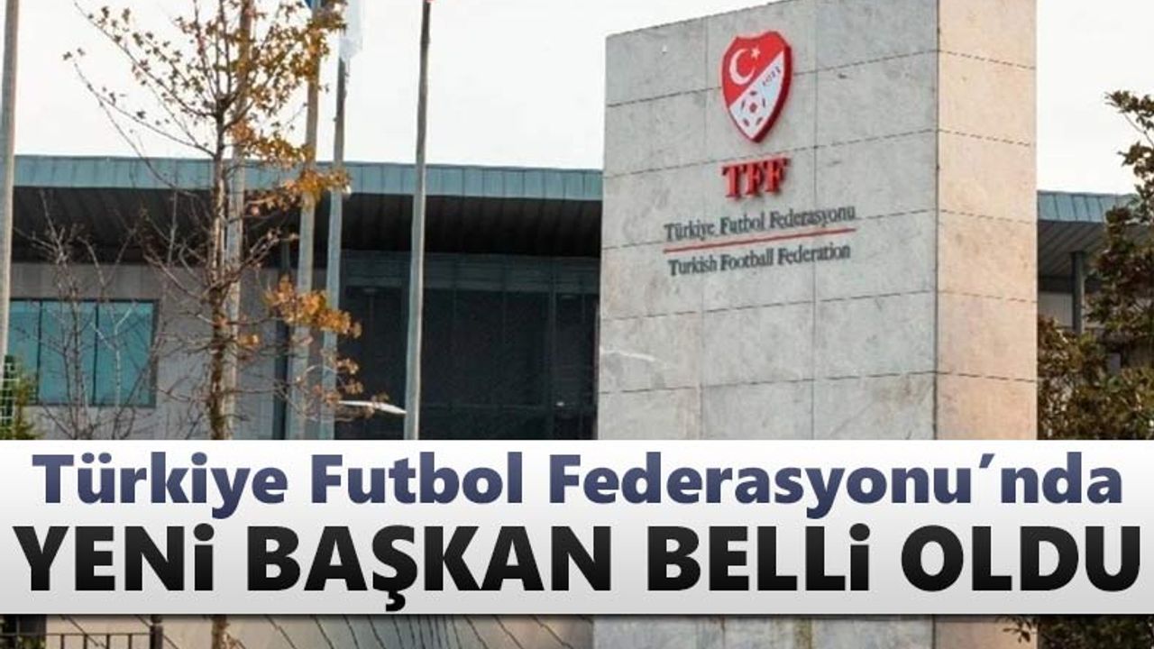 Türkiye Futbol Federasyonu’nda yeni başkan belli oldu