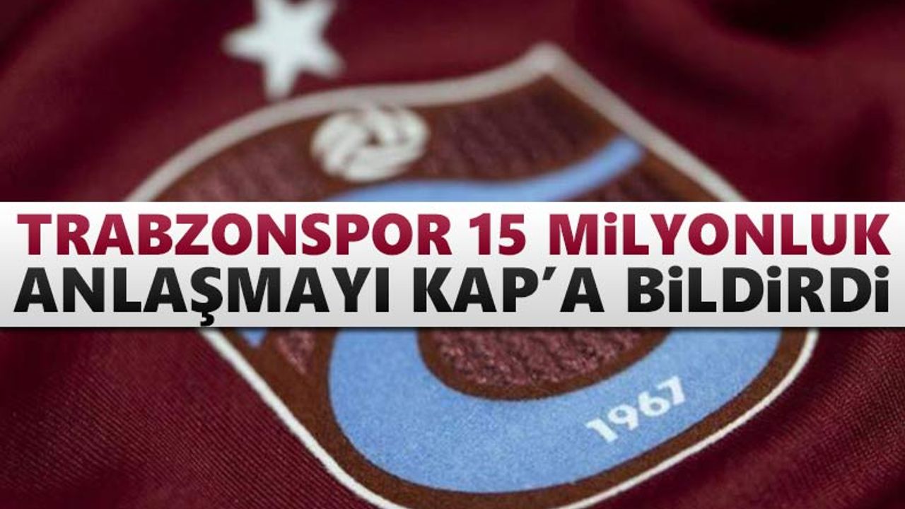 Trabzonspor 15 milyonluk anlaşmayı KAP'a bildirildi