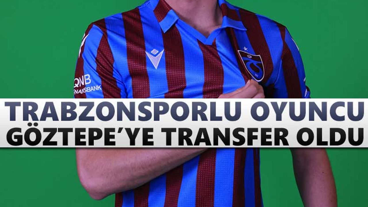 Trabzonsporlu oyuncu Göztepe’ye transfer oldu