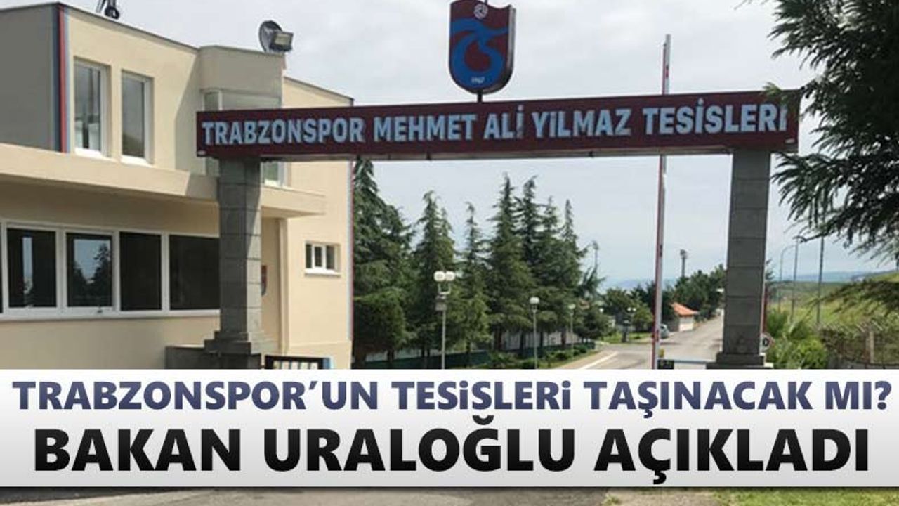 Bakan Uraloğlu açıkladı! Trabzonspor'un tesisleri taşınacak mı?