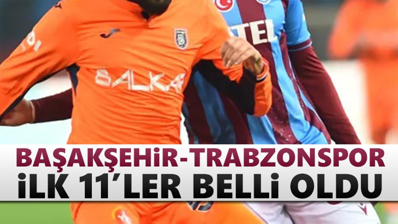 Başakşehir - Trabzonspor maçının ilk 11'leri!