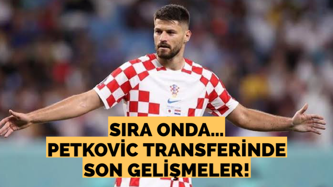 Petkovic transferinde son gelişmeler…