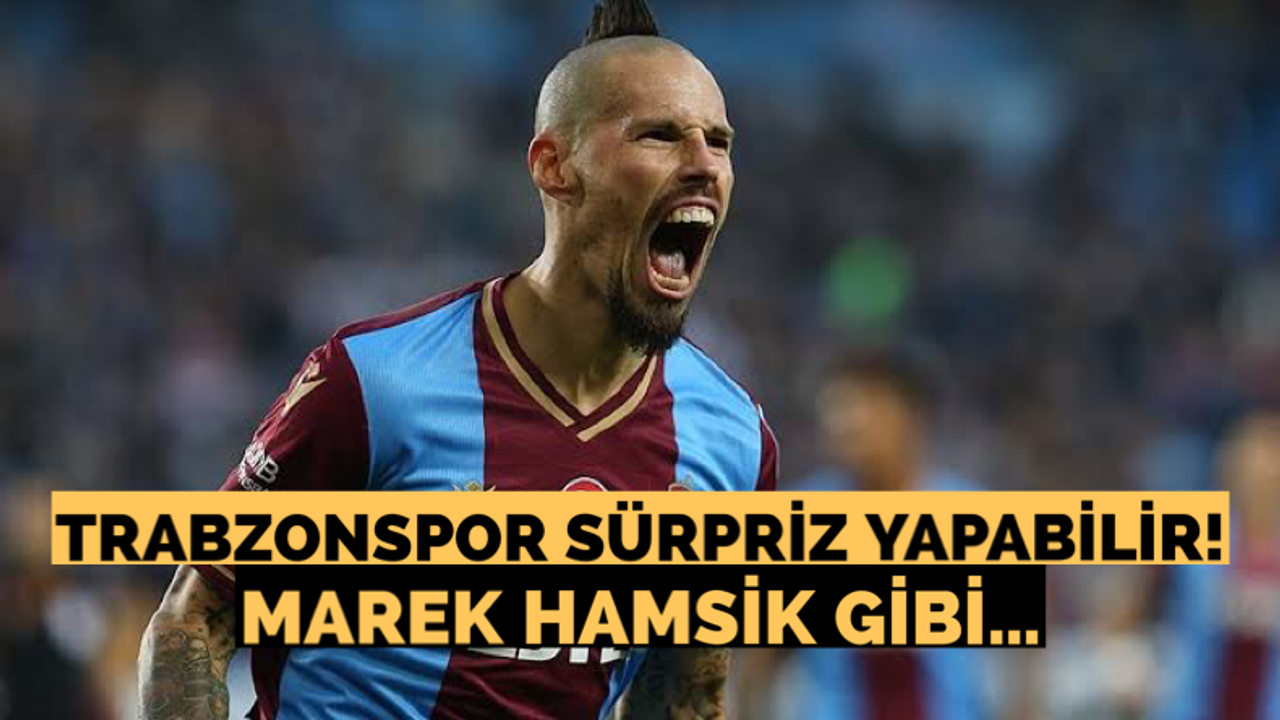Trabzonspor sürpriz yapabilir! Hamsik gibi…