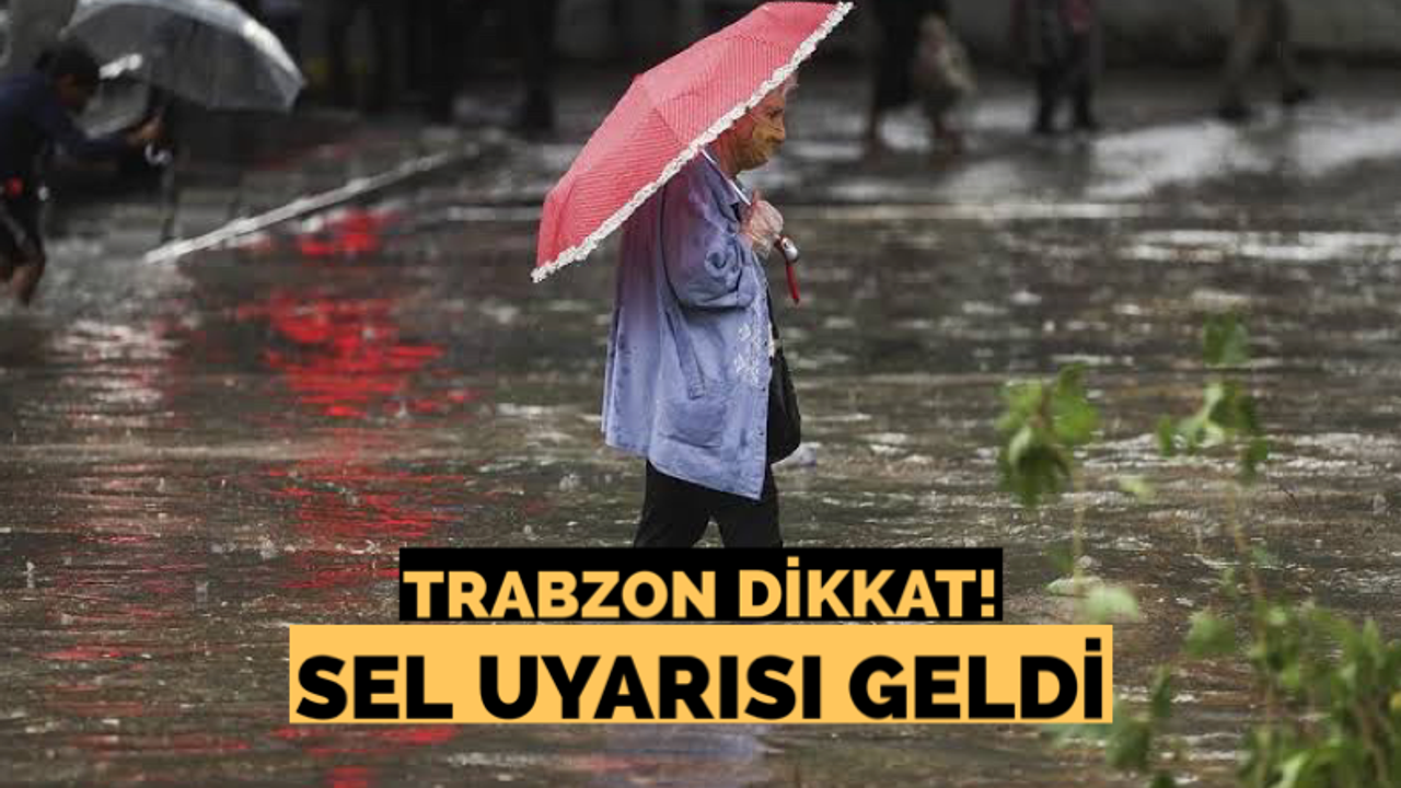 Trabzon dikkat! Sel uyarısı geldi