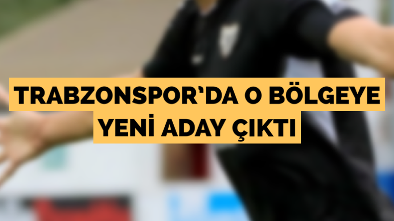 Trabzonspor’da o bölgeye yeni aday çıktı