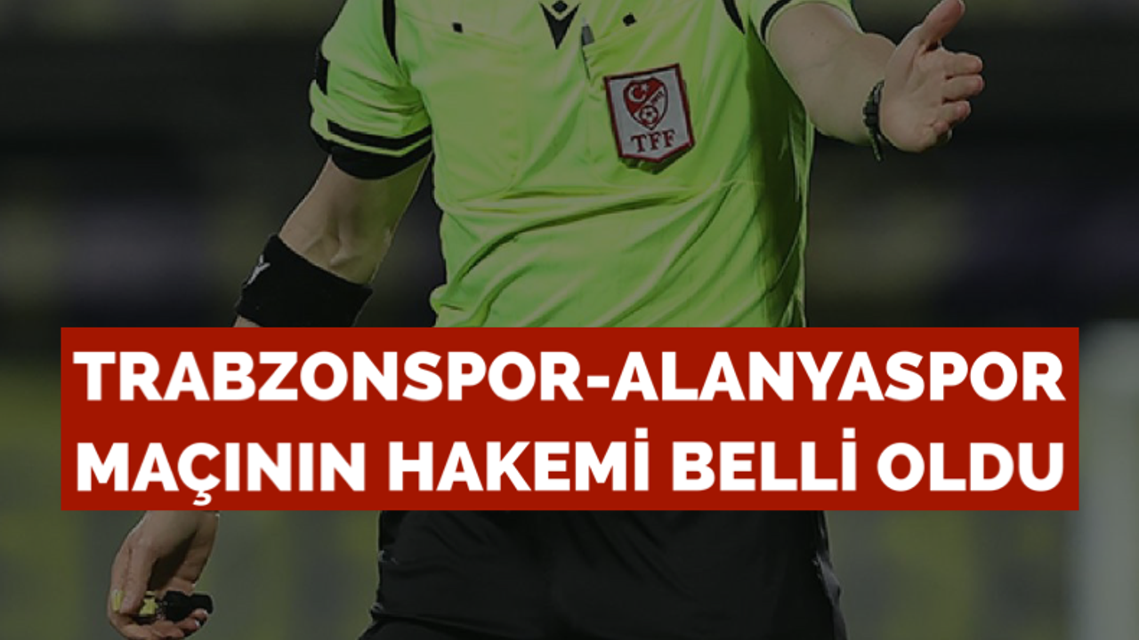 Trabzonspor-Alanyaspor maçının hakemi açıklandı