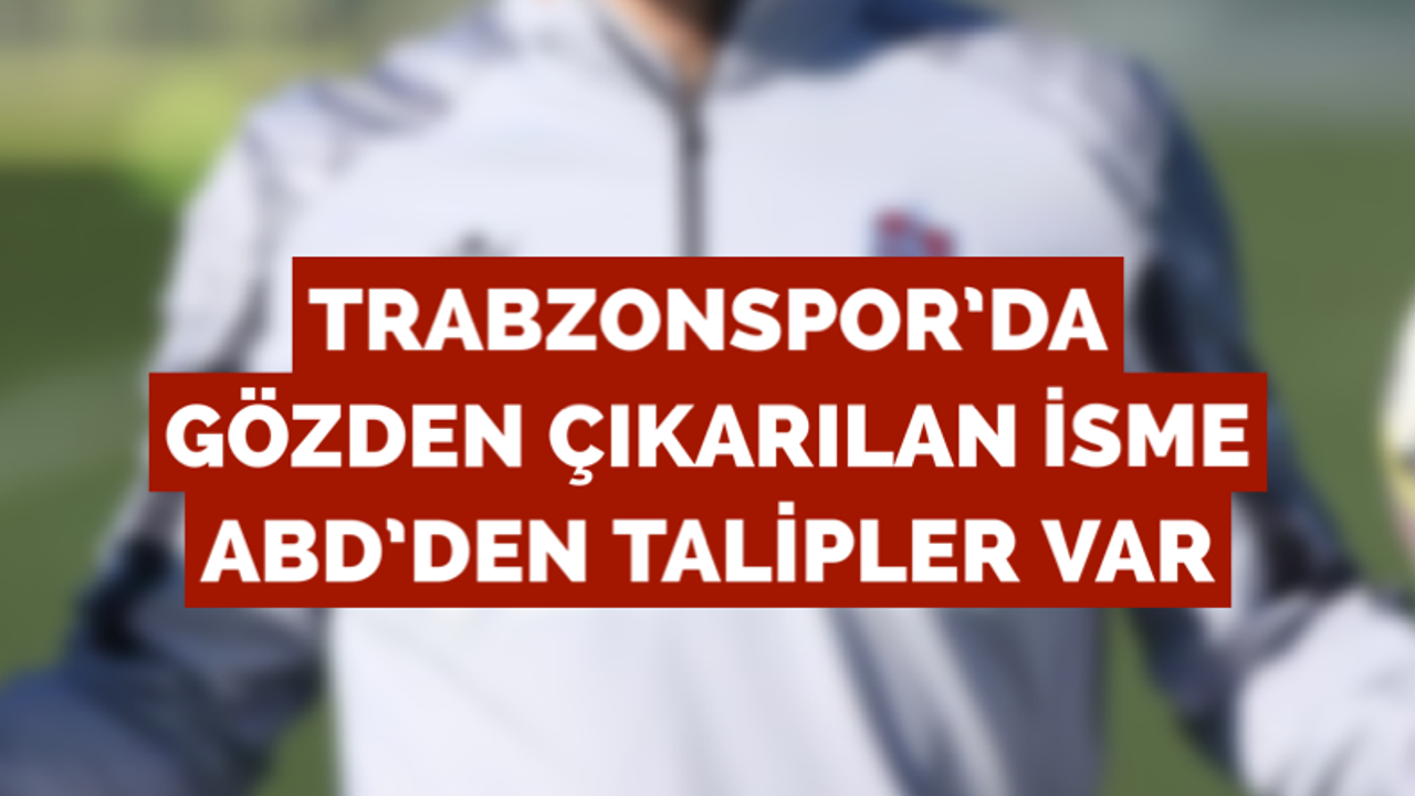 Trabzonspor’da gözden çıkarılan isme ABD’den talipler var