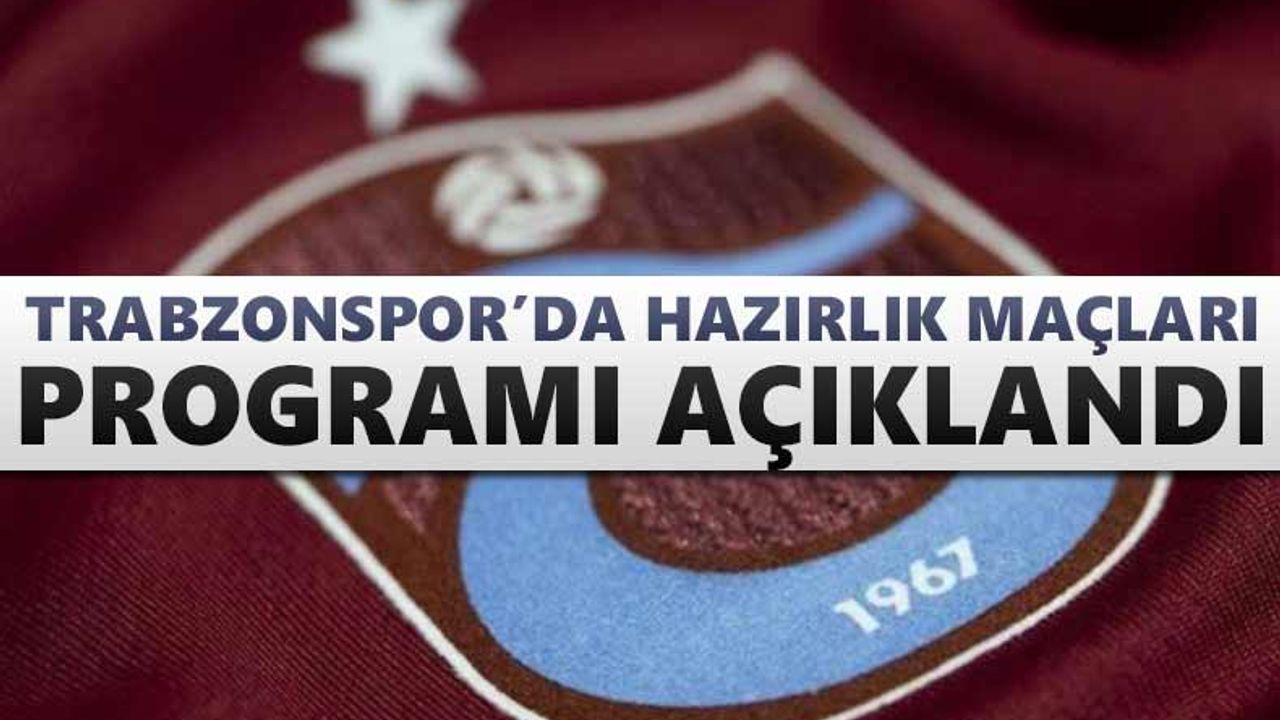 Trabzonspor’da hazırlık maçları programı açıklandı