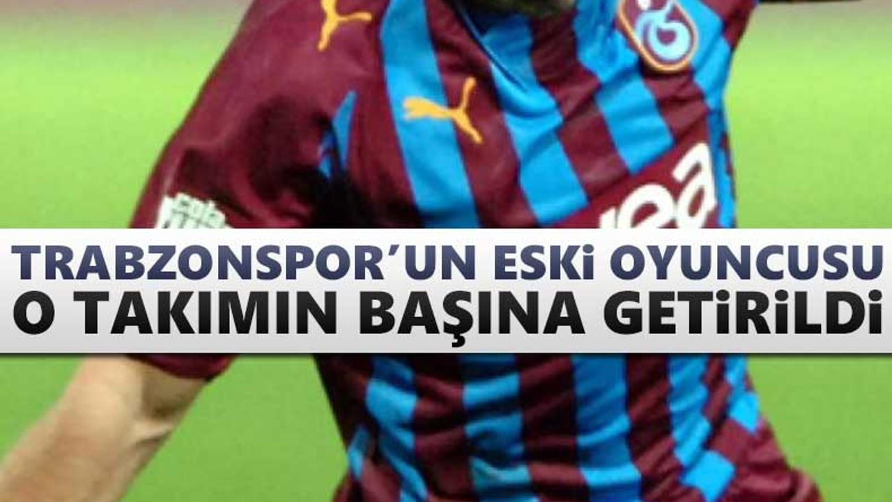 Trabzonspor'un eski oyuncusu o takımın başına getirildi