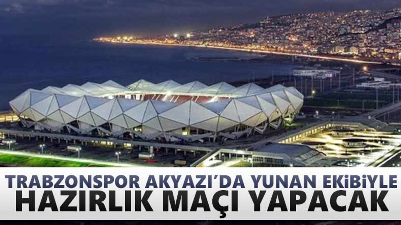 Trabzonspor Akyazı'da Yunan ekibiyle hazırlık maçı yapacak