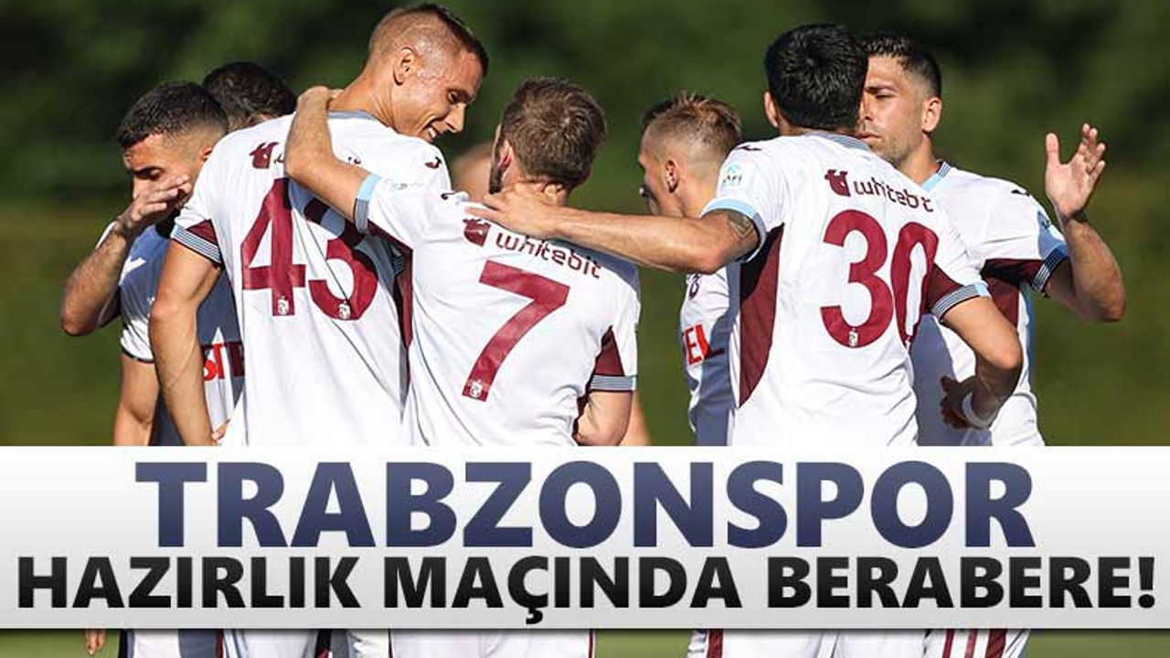Trabzonspor ikinci hazırlık maçında berabere!