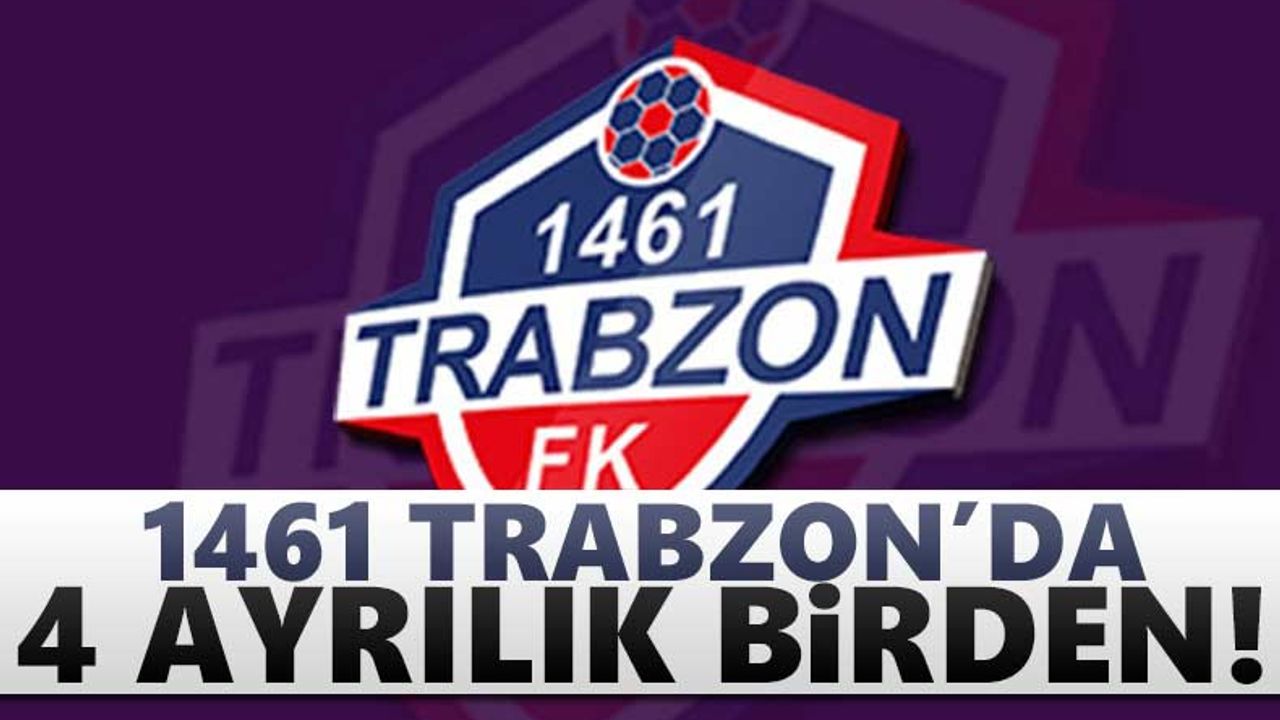 1461 Trabzon’da 4 ayrılık birden!