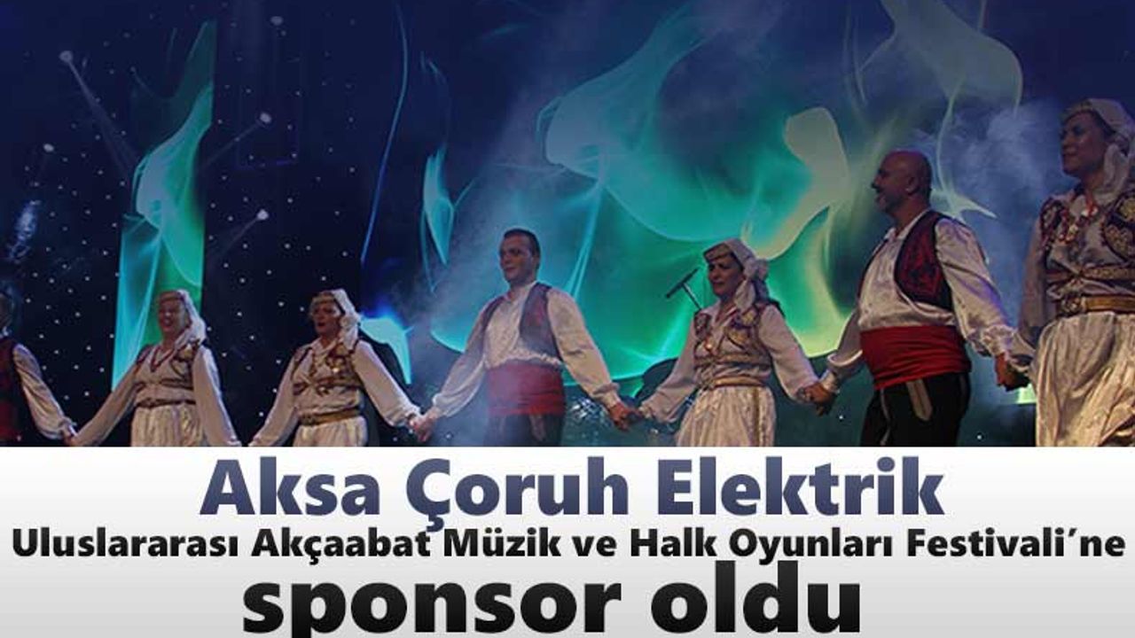 Aksa Çoruh Elektrik, Uluslararası Akçaabat Müzik ve Halk Oyunları Festivali’ne sponsor oldu
