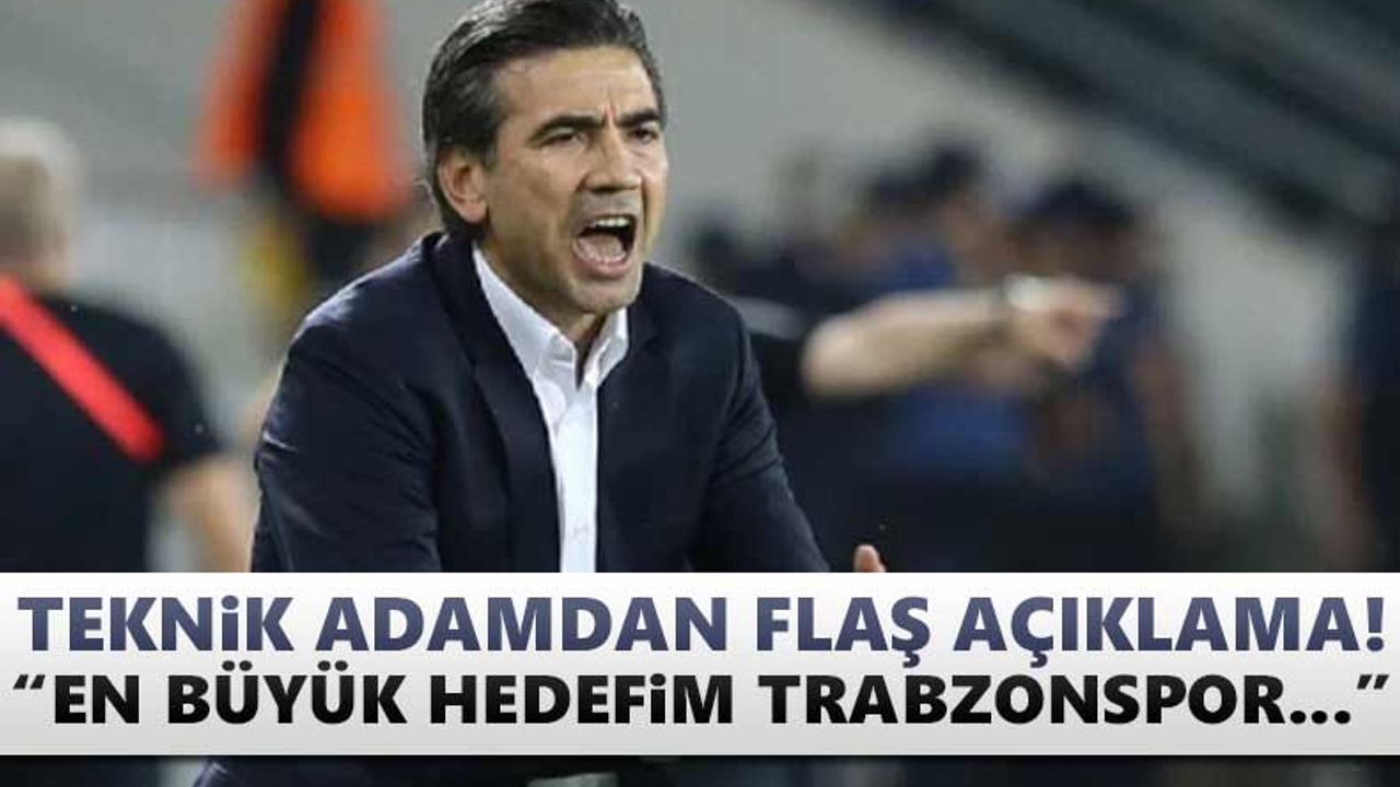 Teknik adamdan flaş açıklama! "En büyük hedefim Trabzonspor…"