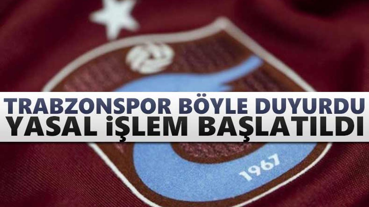 Trabzonspor böyle duyurdu! “Yasal işlem başlatıldı”