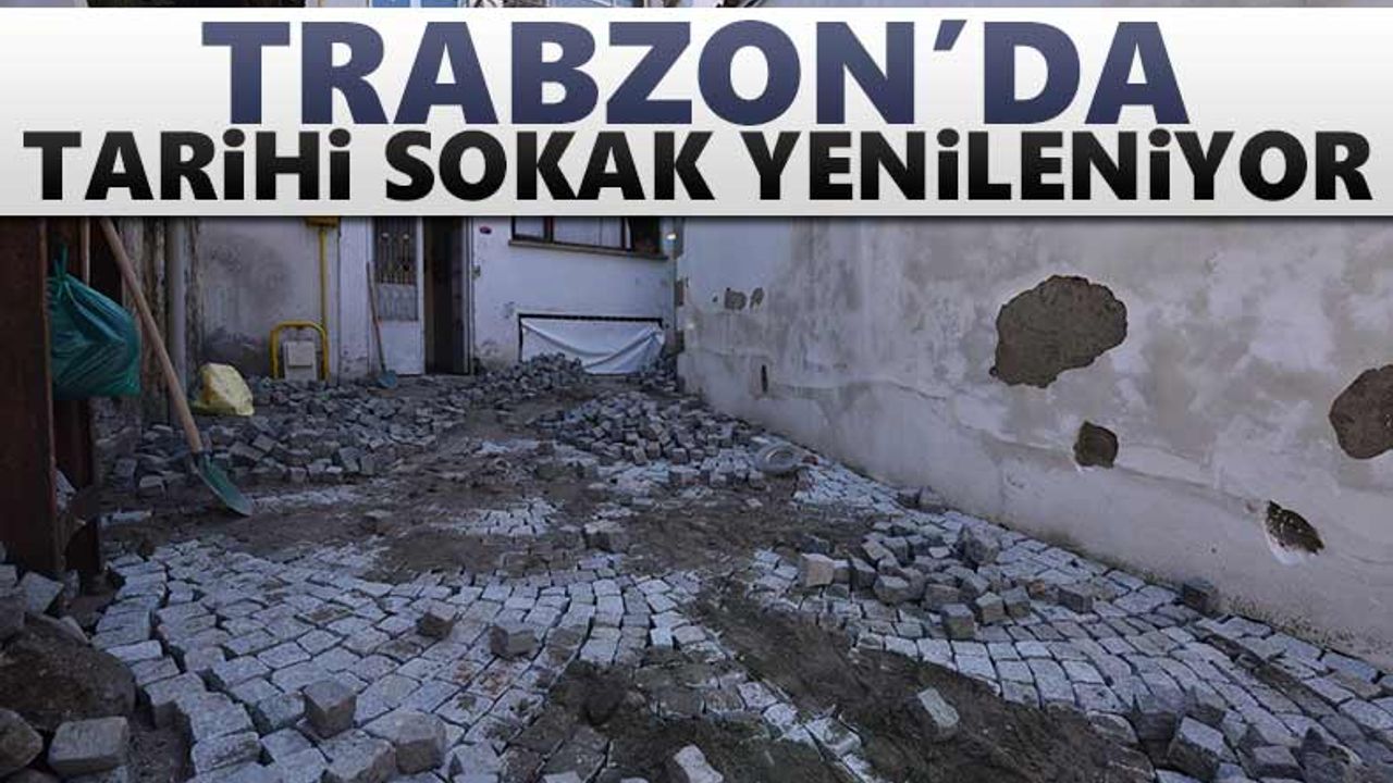 Trabzon'da tarihi ‘Sarayatik Sokak’ yenileniyor