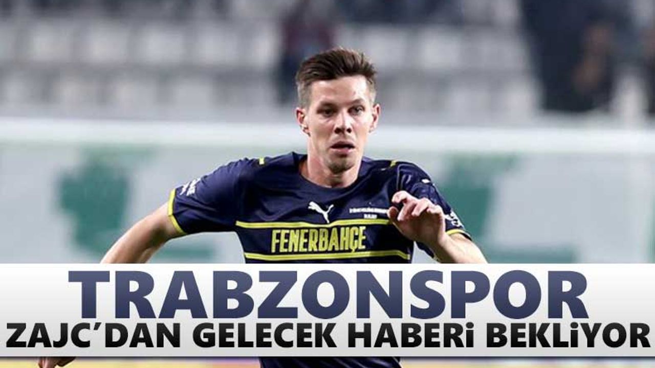 Trabzonspor Zajc'dan gelecek haberi bekliyor