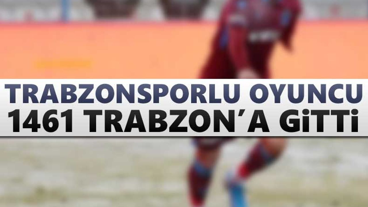 Trabzonsporlu oyuncu 1461 Trabzon'a gitti