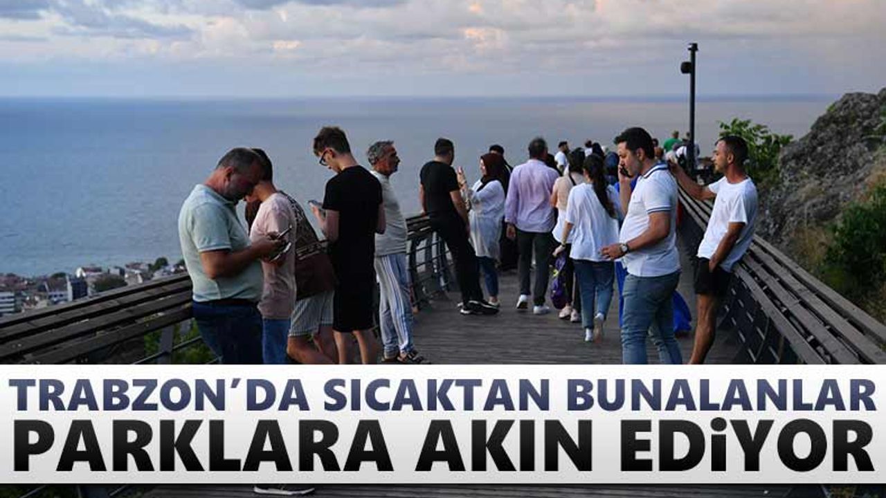 Trabzon’da sıcaktan bunalan vatandaşlar parklara akın ediyor