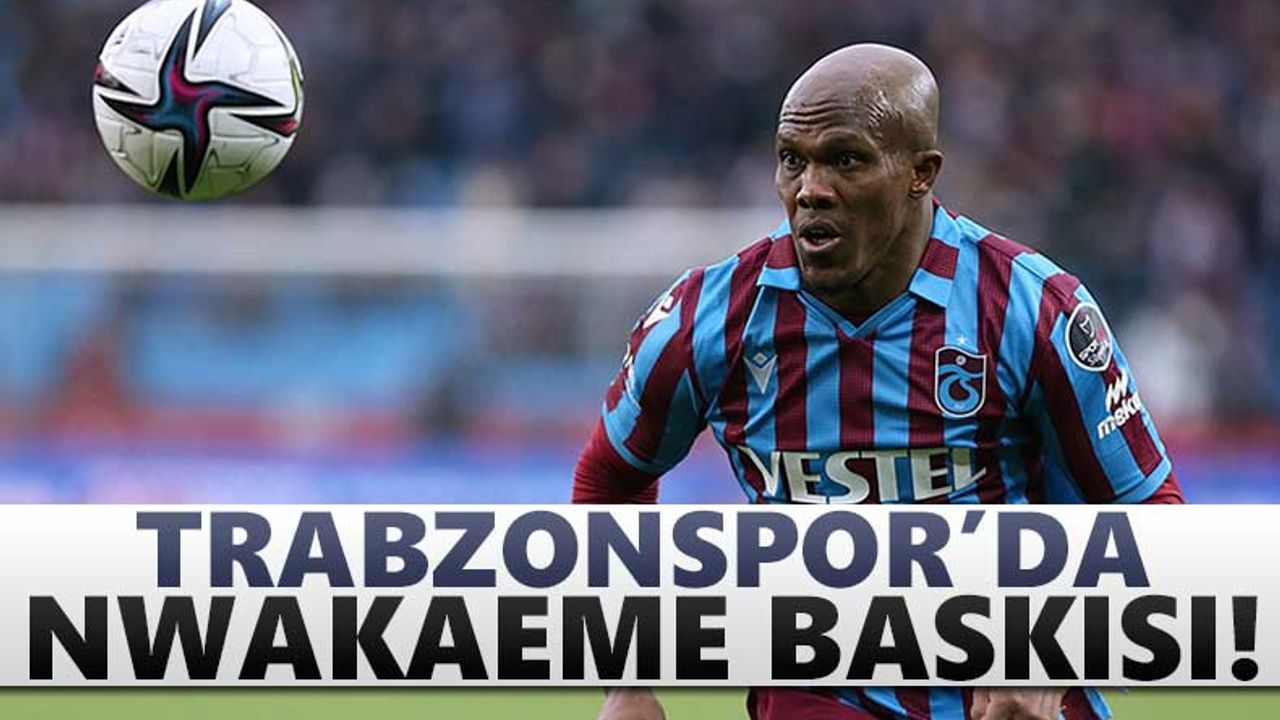 Trabzonspor’da Nwakaeme baskısı!