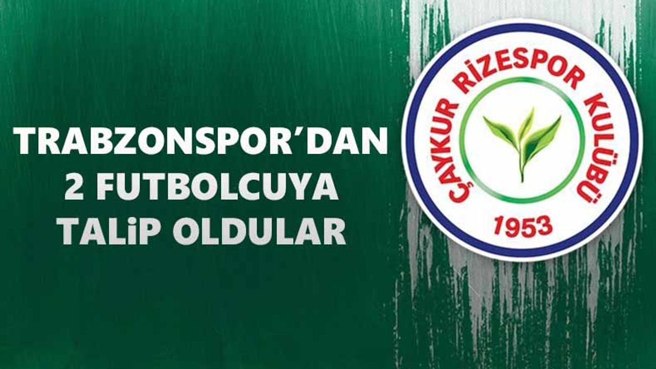 Çaykur Rizespor, Trabzonspor’dan 2 futbolcuya talip oldu