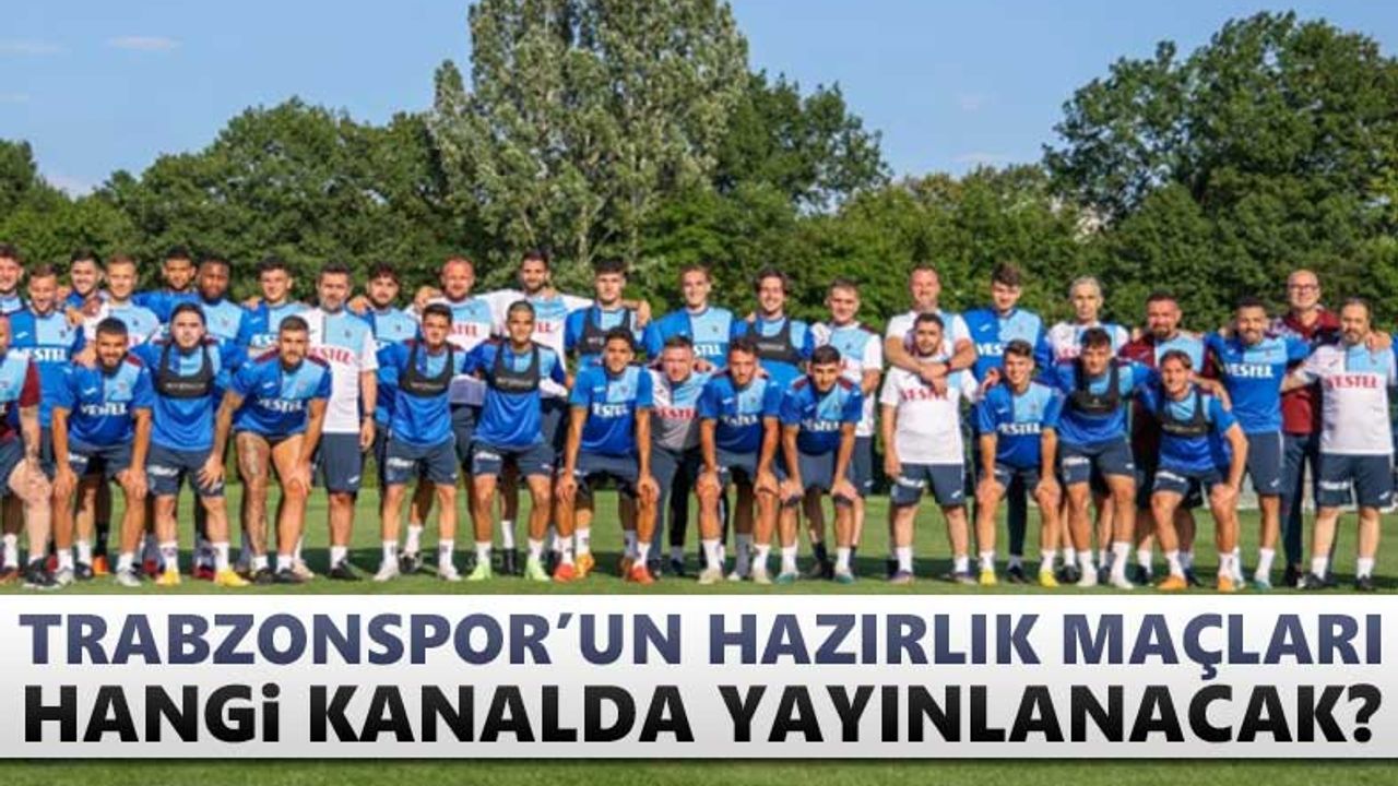 Trabzonspor'un hazırlık maçları hangi kanalda yayınlanacak?