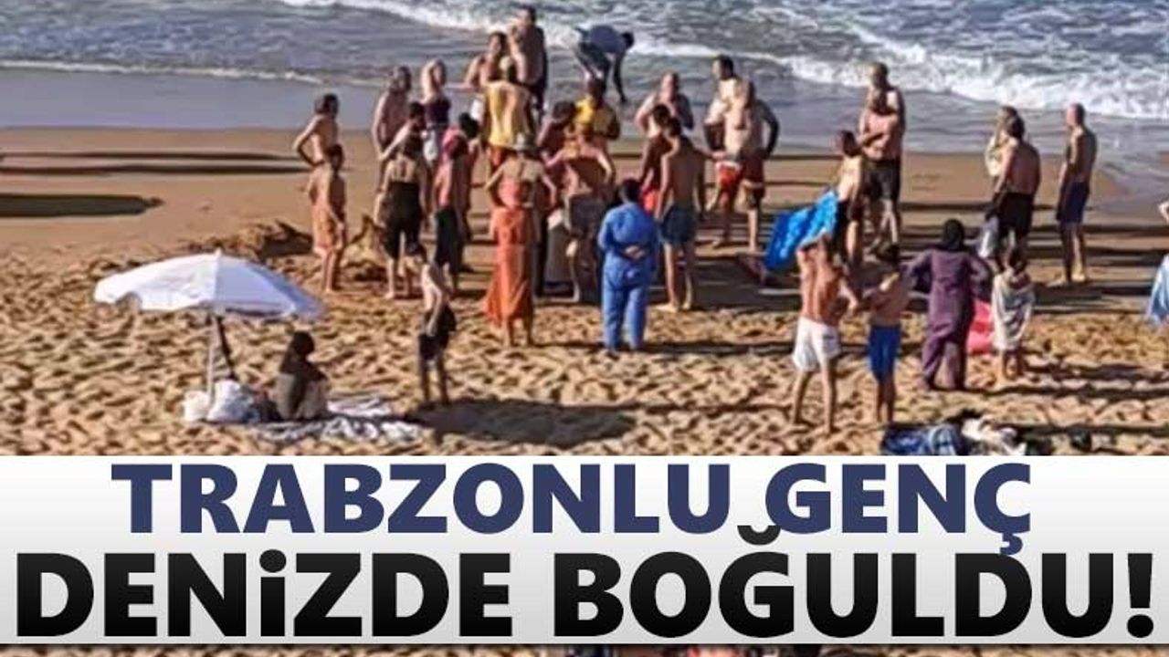 Trabzonlu genç denizde boğuldu