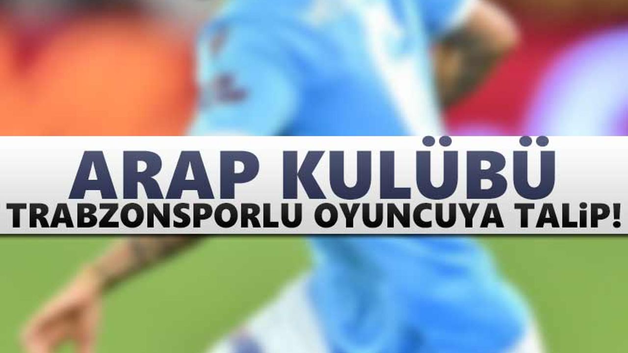 Arap kulübü Trabzonsporlu oyuncuya talip!